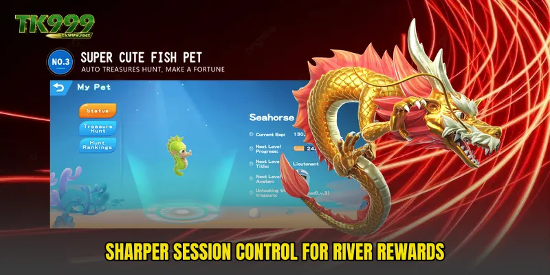 Sharper session control for river rewards